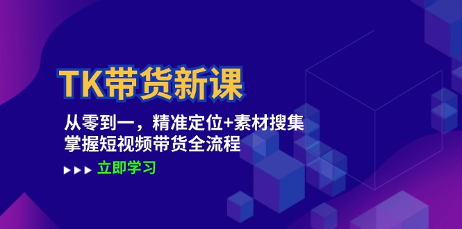 TK带货新课：从零到一，精准定位+素材搜集 掌握短视频带货全流程-HEIXMI（中国站）