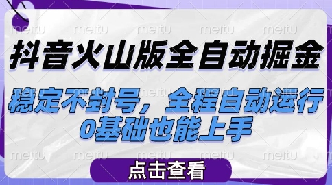 抖音火山版全自动掘金，稳定不封号，全程自动运行，可批量放大操作，0基础也能上手【揭秘】 - HEIXMI（中国站）-HEIXMI（中国站）