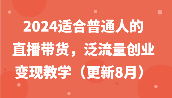 2024适合普通人的直播带货，泛流量创业变现教学(更新8月)-HEIXMI（中国站）