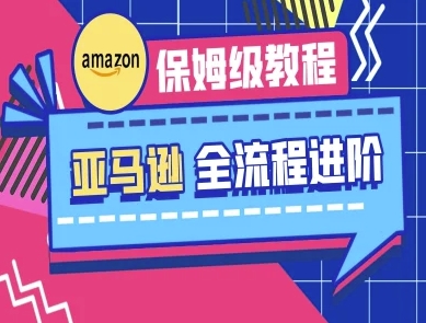 亚马逊保姆级全流程实操教程-跨境电商教程-HEIXMI（中国站）