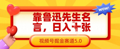 靠鲁迅先生名言，日入数张，视频号掘金赛道5.0-HEIXMI（中国站）