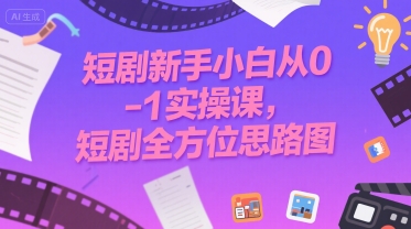 短剧新手小白从0-1实操课，短剧全方位思路图-HEIXMI（中国站）