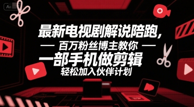 最新电视剧解说陪跑，百万粉丝博主教你一部手机做剪辑，轻松加入伙伴计划-HEIXMI（中国站）