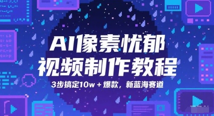 AI像素忧郁视频制作教程，3步搞定10w+爆款，新蓝海赛道 - HEIXMI（中国站）-HEIXMI（中国站）