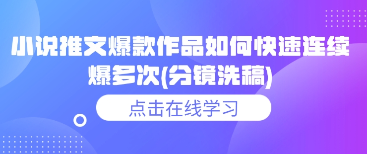 小说推文爆款作品如何快速连续爆多次(分镜洗稿)-HEIXMI（中国站）
