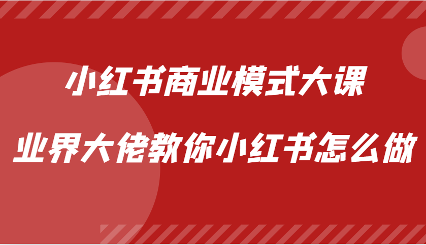 小红书商业模式大课，业界大佬教你小红书怎么做【视频课】-HEIXMI（中国站）