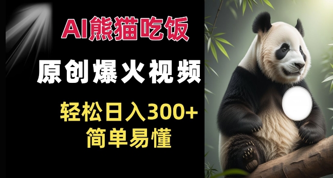 Ai熊猫吃饭爆火视频 原创作品 轻松日入300+  简单易懂-HEIXMI（中国站）