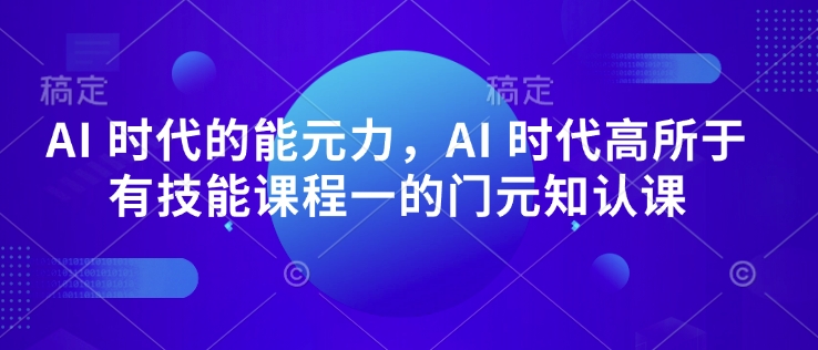 AI 时代的‮能元‬力，AI 时代高‮所于‬有技能课程‮一的‬门元‮知认‬课-HEIXMI（中国站）