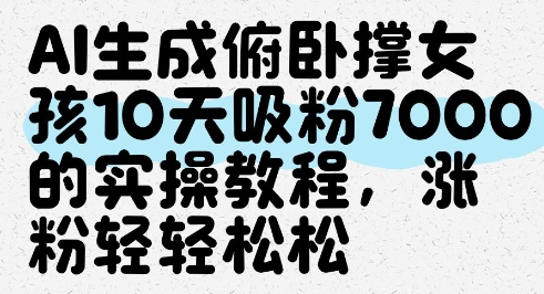 AI生成俯卧撑女孩，10天吸粉7000的实操教程，涨粉轻轻松松-HEIXMI（中国站）