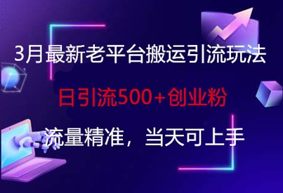 3月最新老平台搬运引流玩法，日引流500+创业粉，流量精准，当天可上手-HEIXMI（中国站）