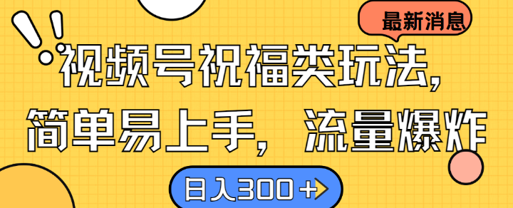 视频号祝福类玩法， 简单易上手，流量爆炸, 日入300+【揭秘】-HEIXMI（中国站）