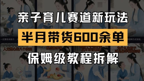 AI亲子育儿赛道新玩法，新号半个月带货600多单，保姆级教程拆解 - HEIXMI（中国站）-HEIXMI（中国站）