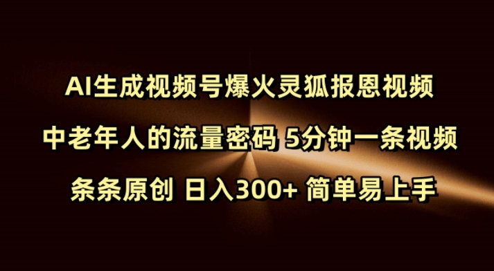 Ai生成视频号爆火灵狐报恩视频 中老年人的流量密码 5分钟一条视频 条条原创 日入300+ 简单易上手-HEIXMI（中国站）