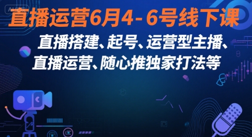 直播运营6月4-6号线下课，‬直播搭建、起号、运营型主播、直播运‬营、随心推独家打法等-HEIXMI（中国站）
