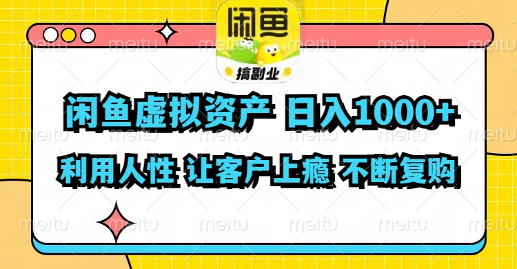 闲鱼虚拟资产  日入1000+ 利用人性 让客户上瘾 不停地复购-HEIXMI（中国站）