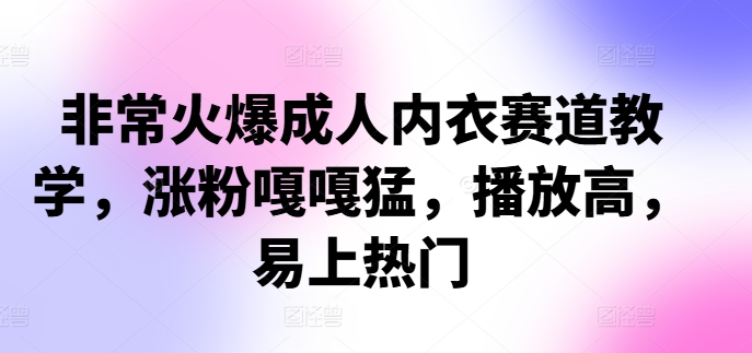 非常火爆成人内衣赛道教学，​涨粉嘎嘎猛，播放高，易上热门-HEIXMI（中国站）