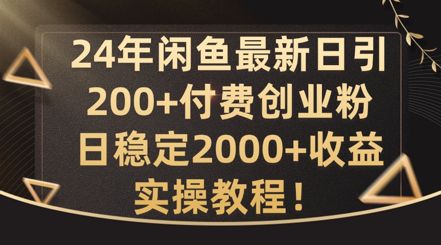 24年闲鱼最新日引200+付费创业粉日稳2000+收益，实操教程【揭秘】-HEIXMI（中国站）