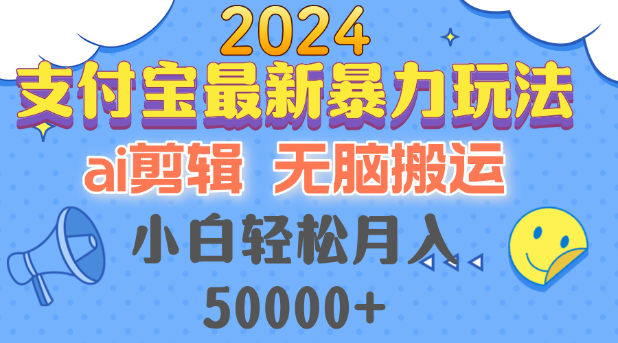 2024支付宝最新暴力玩法，AI剪辑，无脑搬运，小白轻松月入50000+-HEIXMI（中国站）