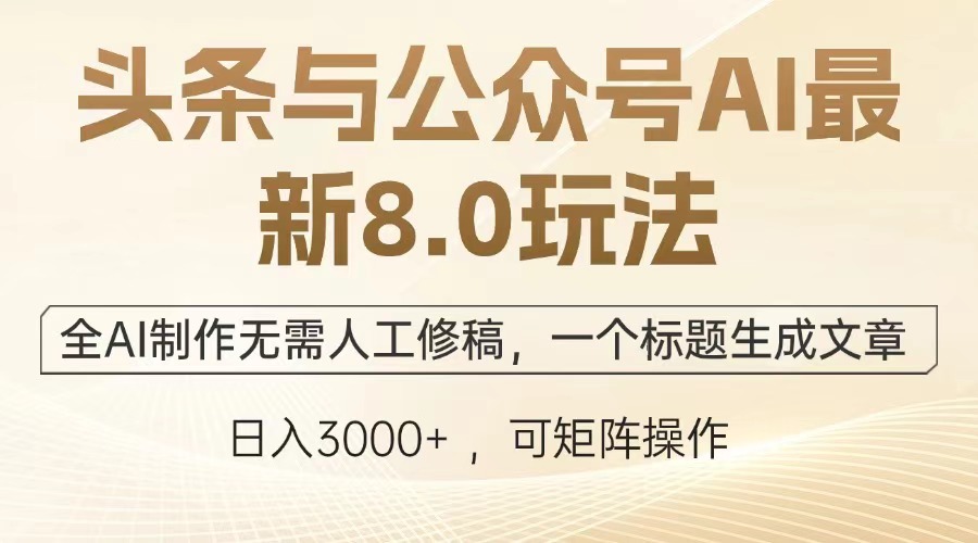 头条与公众号AI最新8.0玩法，全AI制作无需人工修稿，一个标题生成文章…-HEIXMI（中国站）