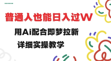 用ai配合即梦拉新，小白也能日入过w，详细实操教程【揭秘】-HEIXMI（中国站）