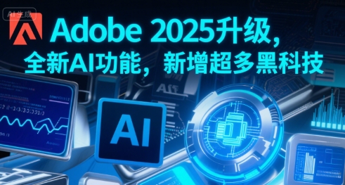 Adobe 2025升级，全新AI功能，新增超多黑科技-HEIXMI（中国站）