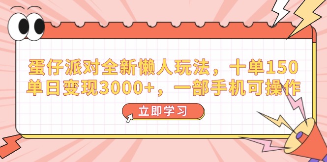 蛋仔派对全新懒人玩法，十单150，单日变现3000+，一部手机可操作-HEIXMI（中国站）
