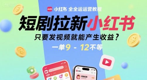 短剧拉新小红书全运营教程，只要发视频就能产生收益，一单9-12不等-HEIXMI（中国站）