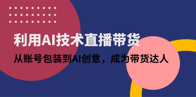 利用AI技术直播带货：从账号包装到AI创意，成为带货达人-HEIXMI（中国站）