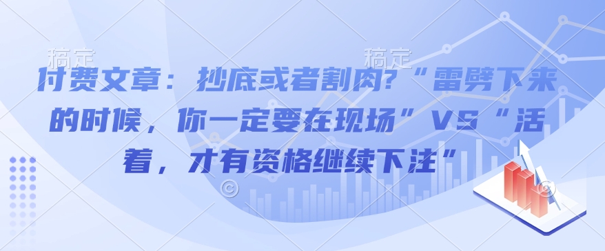 付费文章：抄底或者割肉?“雷劈下来的时候，你一定要在现场”VS“活着，才有资格继续下注”-HEIXMI（中国站）
