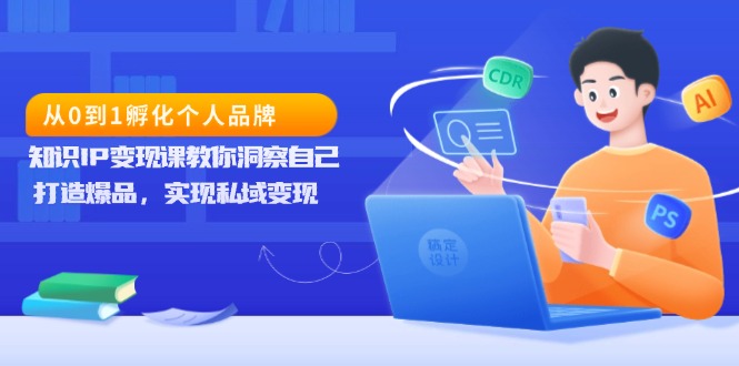 从0到1孵化个人品牌，知识IP变现课教你洞察自己，打造爆品，实现私域变现-HEIXMI（中国站）