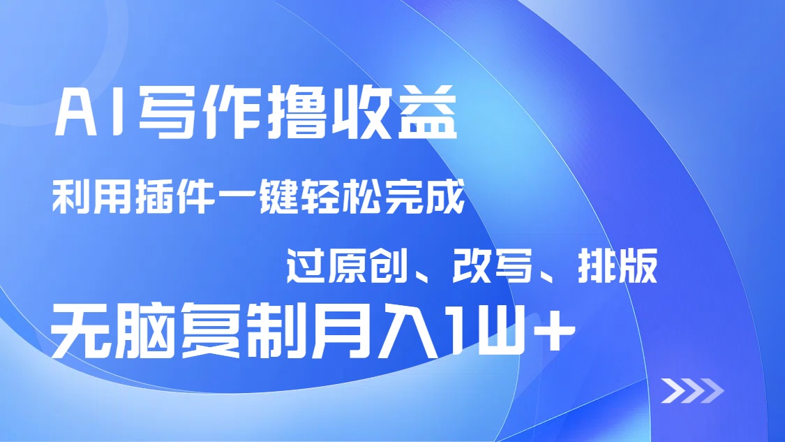 AI写作撸收益，利用插件改写排版100%过原创，小白无脑复制粘贴月入10000+-HEIXMI（中国站）