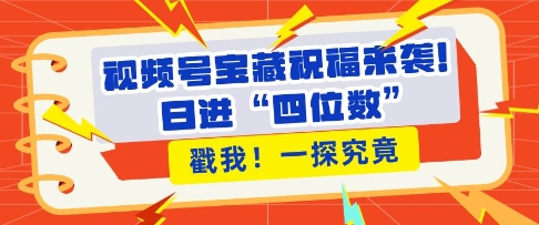 视频号宝藏祝福来袭，粉丝无忧扩张，带货效能翻倍，日进“四位数” 近在咫尺-HEIXMI（中国站）