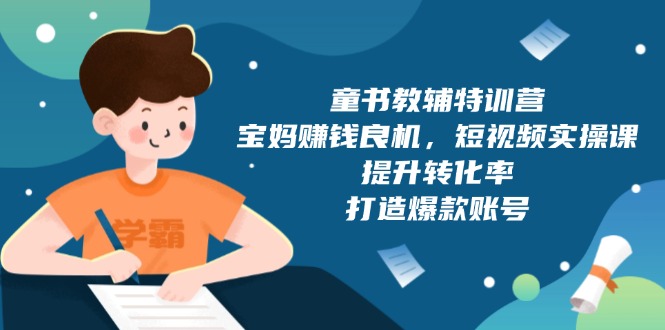 童书教辅特训营，宝妈赚钱良机，短视频实操课，提升转化率，打造爆款账号-HEIXMI（中国站）