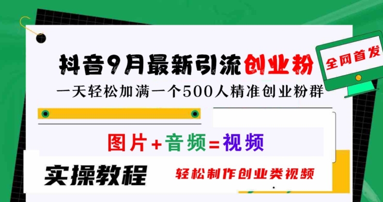 抖音9月最新引流创业粉，轻松制作创业类视频，一天轻松加满一个500人精准创业粉群【揭秘】-HEIXMI（中国站）