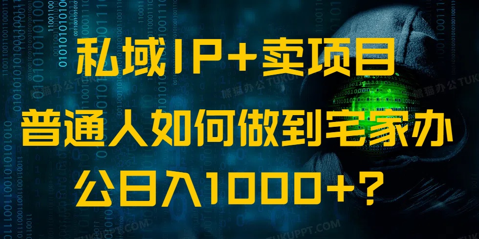 私域IP+卖项目，普通人如何做到宅家办公实现日入1000+-HEIXMI（中国站）