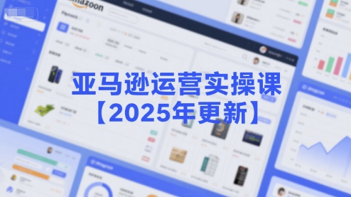 亚马逊运营实操课【2025年更新】主要内容包括亚马逊选品策略解析，选品重点方法、新品口诀必学等-HEIXMI（中国站）