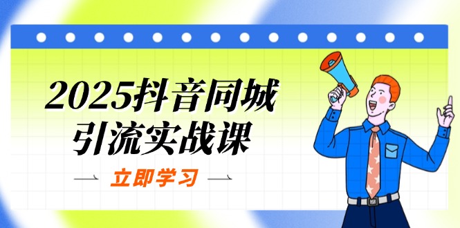 2025抖音同城引流实战课：单店模型+团购爆款逻辑，快速提升POI热度分-HEIXMI（中国站）