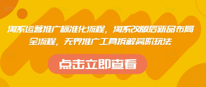 淘系运营推广标准化流程，​淘系改版后新品布局全流程，无界推广工具拆解高阶玩法-HEIXMI（中国站）