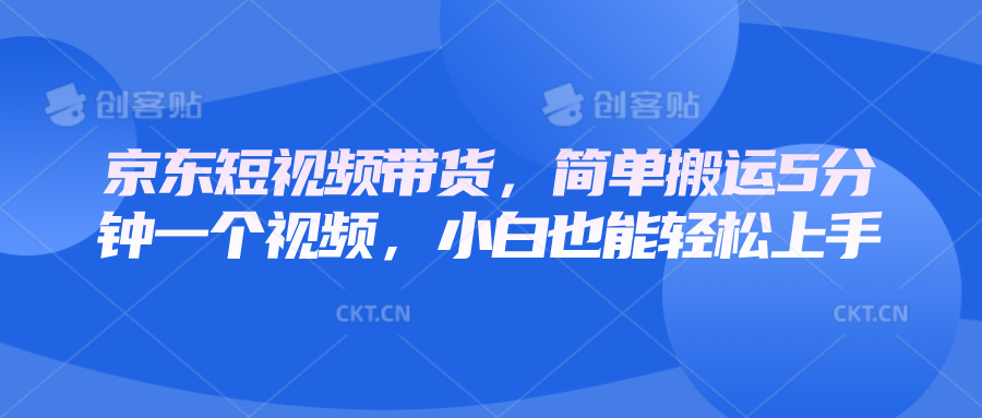 京东短视频带货，简单搬运5分钟一个视频，小白也能轻松上手-HEIXMI（中国站）