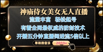 神庙侍女美女无人直播，轻松起号，有着全网最权威的防封技术，单场撸音浪1k+-HEIXMI（中国站）