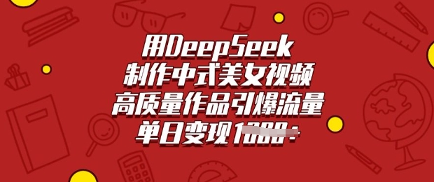 用DeepSeek制作中式美女视频，高质量作品引爆流量，单日变现多张-HEIXMI（中国站）