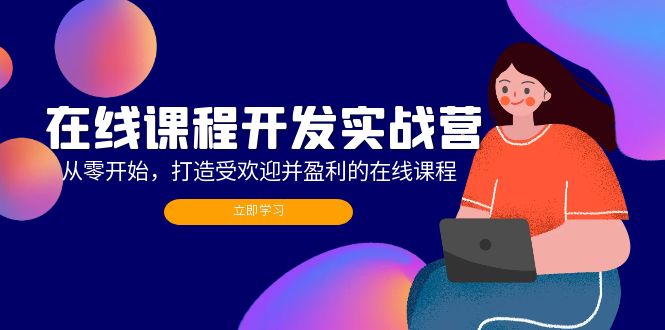 在线课程开发实战营：从零开始，打造受欢迎并盈利的在线课程(更新-HEIXMI（中国站）