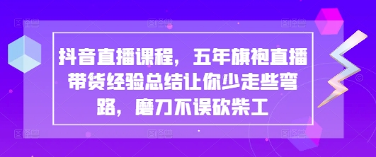抖音直播课程，五年旗袍直播带货经验总结让你少走些弯路，磨刀不误砍柴工-HEIXMI（中国站）