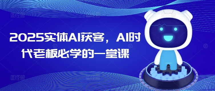 2025实体AI获客，AI时代老板必学的一堂课-HEIXMI（中国站）