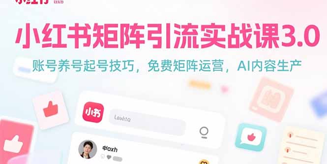 小红书矩阵引流实战课3.0：账号养号起号技巧，免裴矩阵运营，AI内容生产-HEIXMI（中国站）