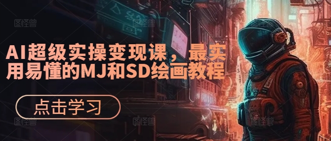 AI超级实操变现课，最实用易懂的MJ和SD绘画教程-HEIXMI（中国站）