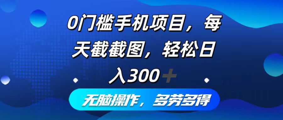 0门槛手机项目，每天截截图，轻松日入300+，无脑操作多劳多得-HEIXMI（中国站）