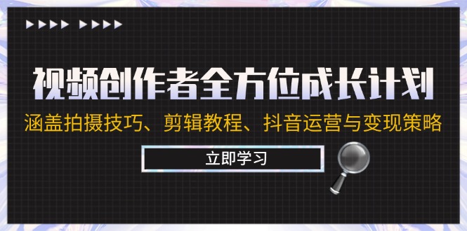 视频创作者全方位成长计划：涵盖拍摄技巧、剪辑教程、抖音运营与变现策略-HEIXMI（中国站）