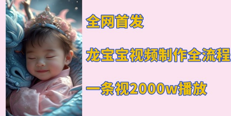 全网首发，龙宝宝视频制作教程，一条视频2000w播放-HEIXMI（中国站）