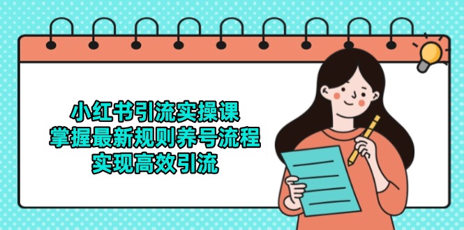 小红书引流实操课，掌握最新规则养号流程，实现高效引流 - HEIXMI（中国站）-HEIXMI（中国站）